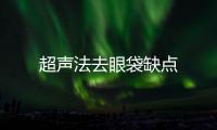 超聲法去眼袋缺點