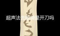 超聲法去眼袋是開刀嗎
