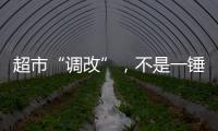 超市“調改”，不是一錘子買賣