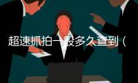 超速抓拍一般多久查到（超速抓拍）