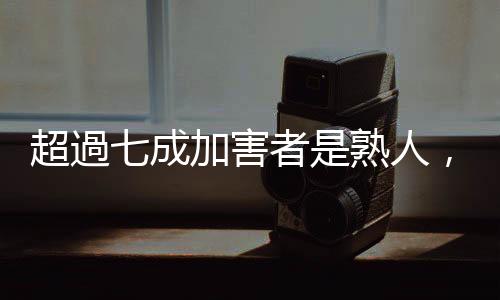 超過七成加害者是熟人，性暴力經常意謂著對親近之人「信任的毀滅」