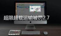 超限超載運輸被罰2.7萬元 莆田市交通執法支隊依法嚴管治理