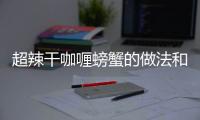 超辣干咖喱螃蟹的做法和食材用料及健康功效