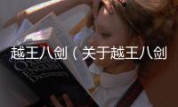 越王八劍（關于越王八劍的基本情況說明介紹）