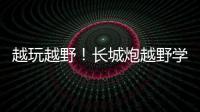 越玩越野！長城炮越野學院爭霸賽全國總決賽精彩收官