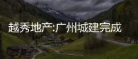 越秀地產:廣州城建完成發行19億元公司債