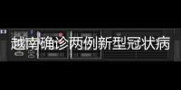 越南確診兩例新型冠狀病毒感染肺炎病例，為一對中國父子