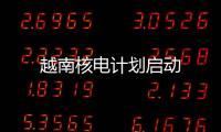 越南核電計(jì)劃啟動(dòng)
