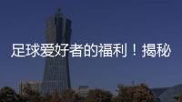 足球愛好者的福利！揭秘聯(lián)賽球隊的精之旅