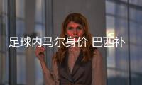足球內馬爾身價 巴西補時階段二球2比0擊敗哥斯達黎加，卻捂住臉