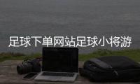 足球下單網站足球小將游戲足球14場預測分析