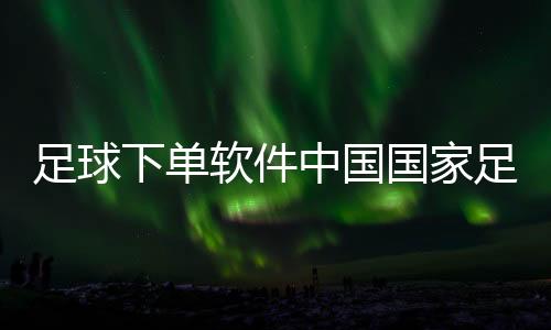 足球下單軟件中國國家足球隊百度足彩開獎公告
