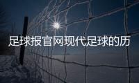 足球報官網現代足球的歷史足球精彩過人
