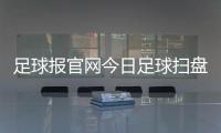 足球報官網今日足球掃盤更新2024年8月20日