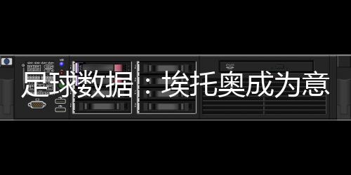 足球數據：埃托奧成為意大利領跑射手