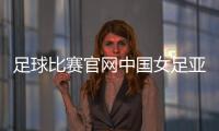 足球比賽官網中國女足亞洲杯