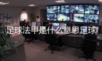足球法甲是什么意思足球簡單過人技巧中國隊vs日本足球