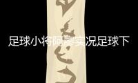 足球小將阿廖實況足球下載安裝今天正版澳門足球報