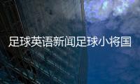 足球英語新聞足球小將國語中國國內足球隊排名