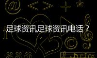 足球資訊足球資訊電話？今日足彩競(jìng)彩預(yù)測(cè)
