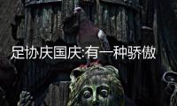 足協慶國慶:有一種驕傲叫五星紅旗 有一種表白叫我愛你中國