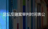足壇反賭案審判時(shí)間表公布 四天審十余人