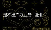 足不出戶辦業(yè)務  福州招行金融服務始終“在線”