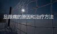 足跟痛的原因和治療方法（足跟痛詳解）