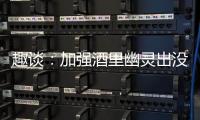 趣談：加強酒里幽靈出沒