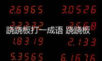 蹺蹺板打一成語 蹺蹺板打一成語是什么