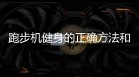 跑步機(jī)健身的正確方法和技巧
