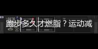 跑步多久才燃脂？運(yùn)動(dòng)減肥，提高心率才重要！