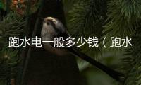 跑水電一般多少錢（跑水）