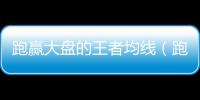 跑贏大盤的王者均線（跑贏王者大盤的王者）