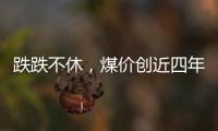跌跌不休，煤價創(chuàng)近四年新低！