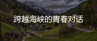 跨越海峽的青春對話