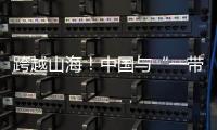 跨越山海！中國與“一帶一路”共建國家都共享了哪些好物？
