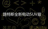 路特斯全新電動SUV最新預告圖 3月首發