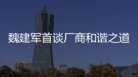 魏建軍首談廠商和諧之道是“老掉牙”誠(chéng)信