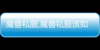魔獸私服,魔獸私服該如何安裝如何進游戲