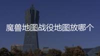 魔獸地圖戰役地圖放哪個文件夾（魔獸地圖放在哪個文件夾）