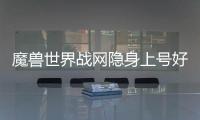 魔獸世界戰(zhàn)網(wǎng)隱身上號好友能看見嗎（魔獸世界戰(zhàn)網(wǎng)）