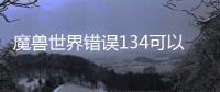 魔獸世界錯誤134可以這樣理解嗎?