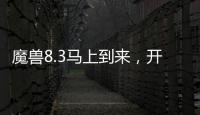 魔獸8.3馬上到來，開服前你需要知道的11件事