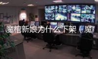 魔棺新娘為什么下架（魔棺）
