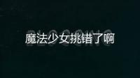 魔法少女挑錯了啊