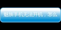 魅族手機無法開機，怎么刷機解決？