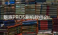 魅族PRO5刷機(jī)軟件必備，新手必看的刷機(jī)工具使用教程