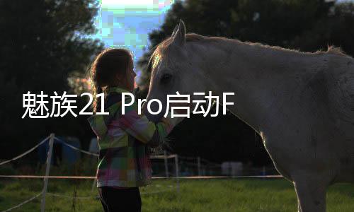 魅族21 Pro啟動(dòng)Flyme 10.5內(nèi)測，新增AI靈動(dòng)鍵、AI輔助輸入功能