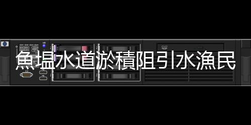 魚塭水道淤積阻引水漁民求助無門  姚正玉籲市府保護協助漁民